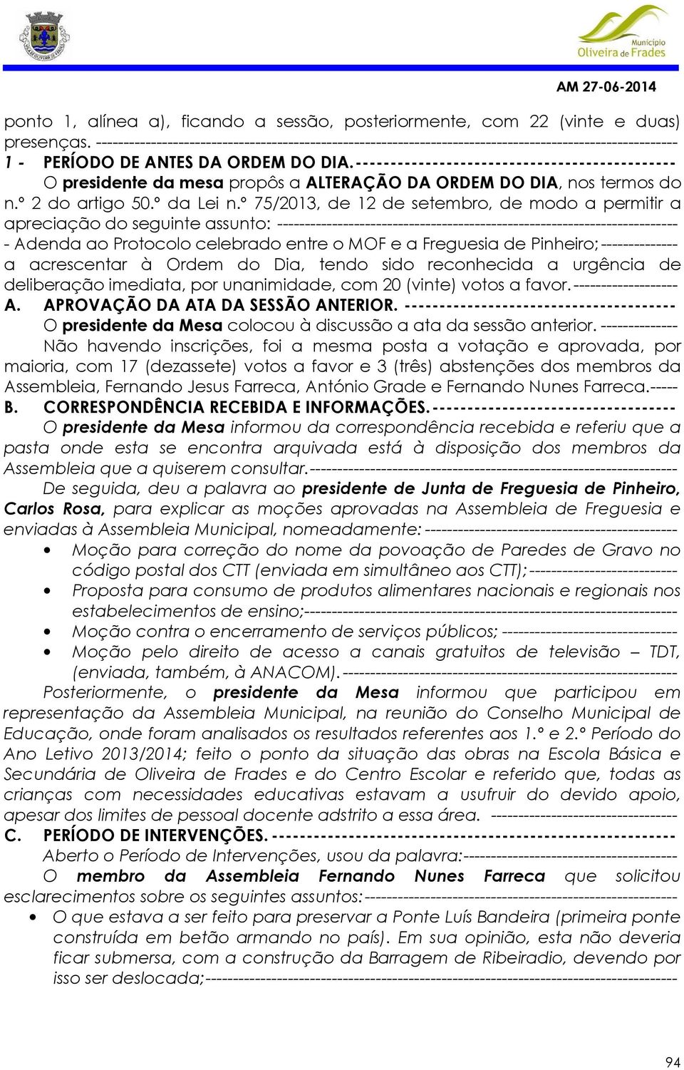 ---------------------------------------------- O presidente da mesa propôs a ALTERAÇÃO DA ORDEM DO DIA, nos termos do n.º 2 do artigo 50.º da Lei n.