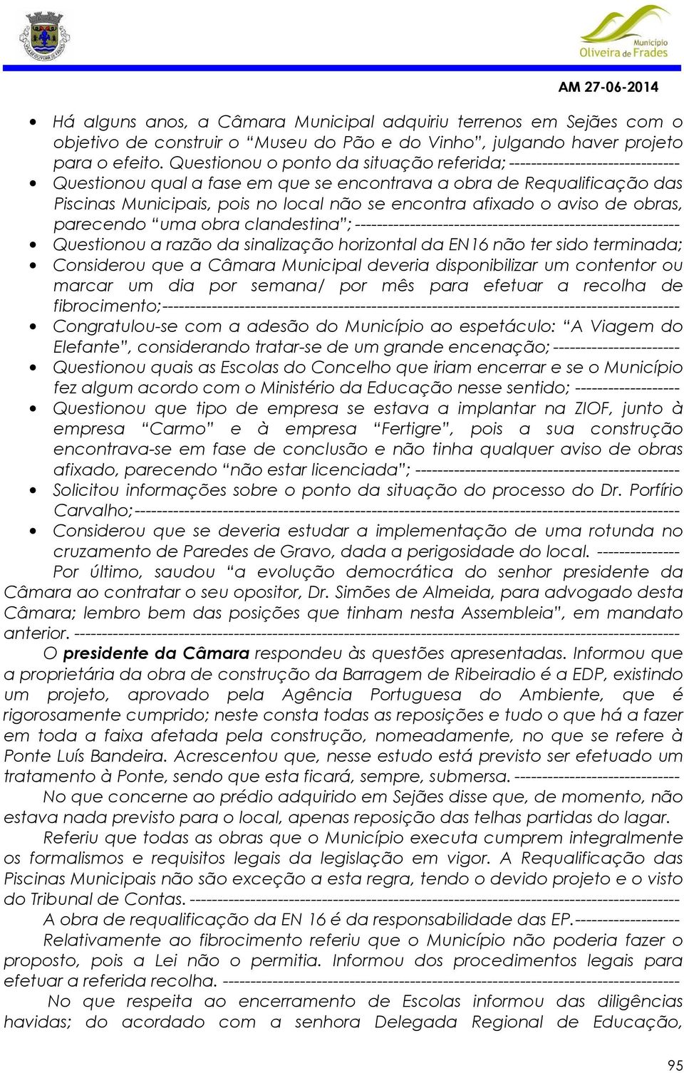 afixado o aviso de obras, parecendo uma obra clandestina ;----------------------------------------------------------- Questionou a razão da sinalização horizontal da EN16 não ter sido terminada;