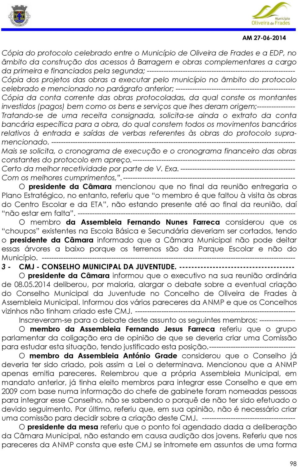 -------------------------------------------------- Cópia da conta corrente das obras protocoladas, da qual conste os montantes investidos (pagos) bem como os bens e serviços que lhes deram