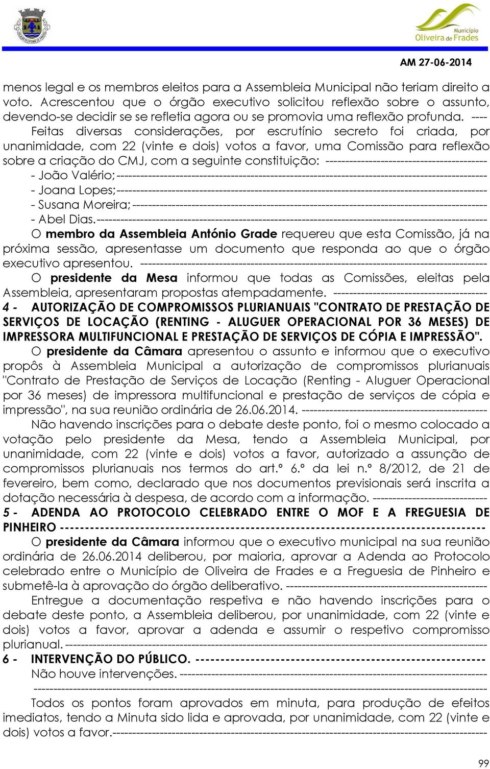 ---- Feitas diversas considerações, por escrutínio secreto foi criada, por unanimidade, com 22 (vinte e dois) votos a favor, uma Comissão para reflexão sobre a criação do CMJ, com a seguinte