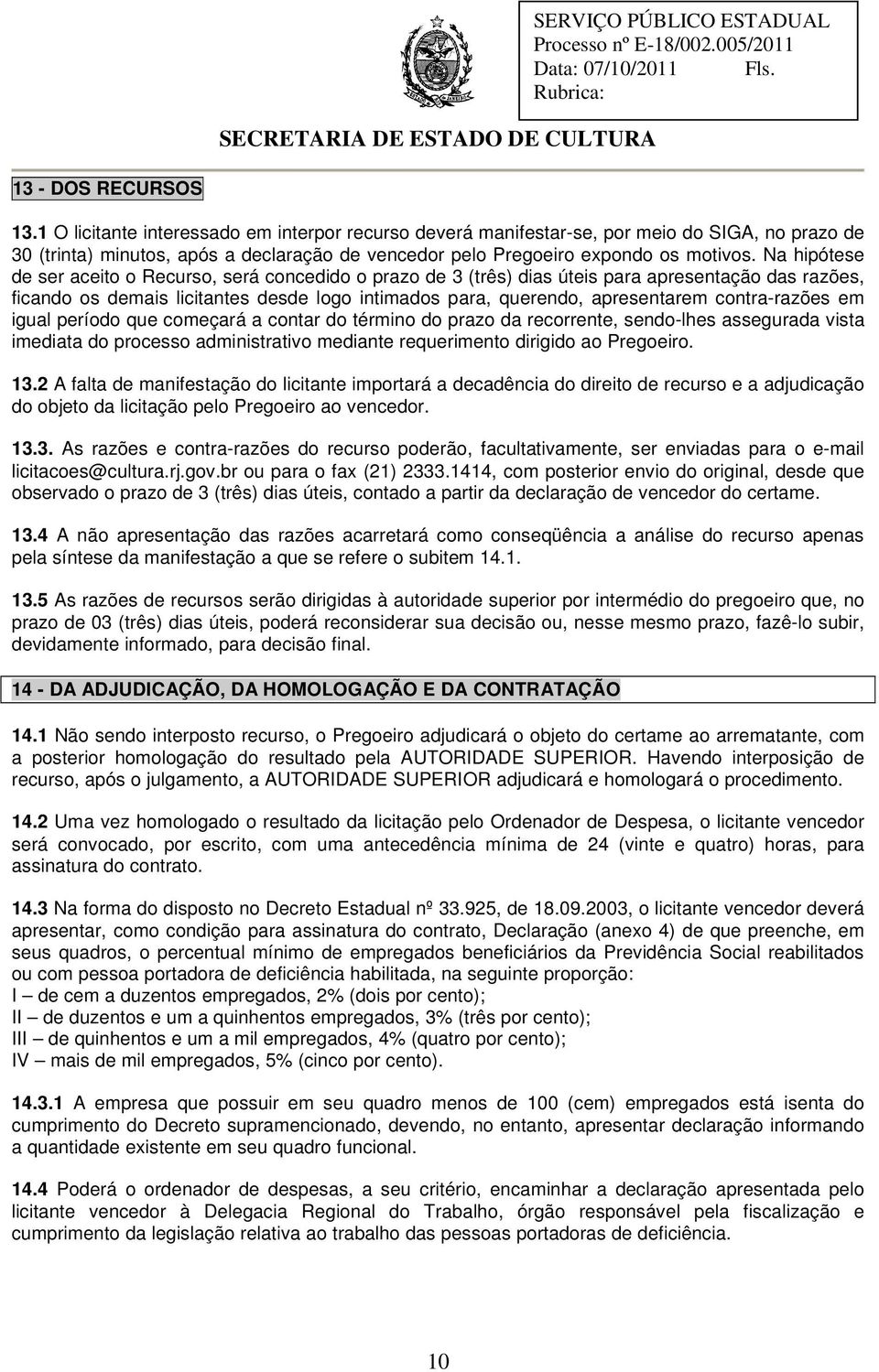 Na hipótese de ser aceito o Recurso, será concedido o prazo de 3 (três) dias úteis para apresentação das razões, ficando os demais licitantes desde logo intimados para, querendo, apresentarem