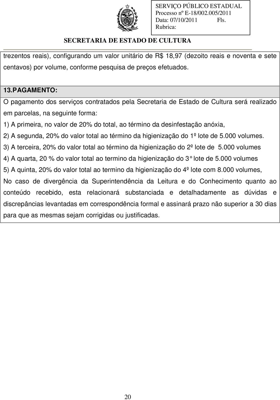 desinfestação anóxia, 2) A segunda, 20% do valor total ao término da higienização do 1º lote de 5.000 volumes. 3) A terceira, 20% do valor total ao término da higienização do 2º lote de 5.