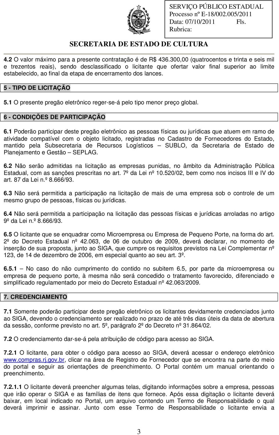 5 - TIPO DE LICITAÇÃO 5.1 O presente pregão eletrônico reger-se-á pelo tipo menor preço global. 6 - CONDIÇÕES DE PARTICIPAÇÃO 6.