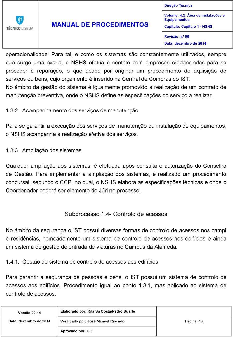 procedimento de aquisição de serviços ou bens, cujo orçamento é inserido na Central de Compras do IST.