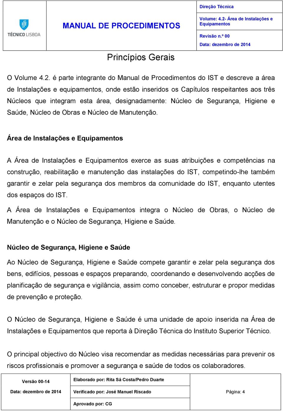 designadamente: Núcleo de Segurança, Higiene e Saúde, Núcleo de Obras e Núcleo de Manutenção.