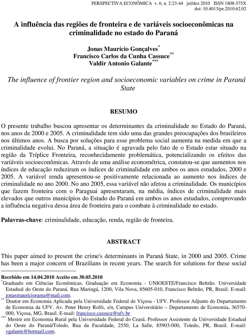 of fronter regon and socoeconomc varables on crme n Paraná State RESUMO O presente trabalho buscou apresentar os determnantes da crmnaldade no Estado do Paraná, nos anos de 2000 e 2005.