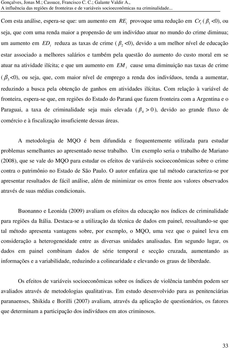 reduza as taxas de crme ( β 2 <0), devdo a um melhor nível de educação estar assocado a melhores saláros e também pela questão do aumento do custo moral em se atuar na atvdade lícta; e que um aumento