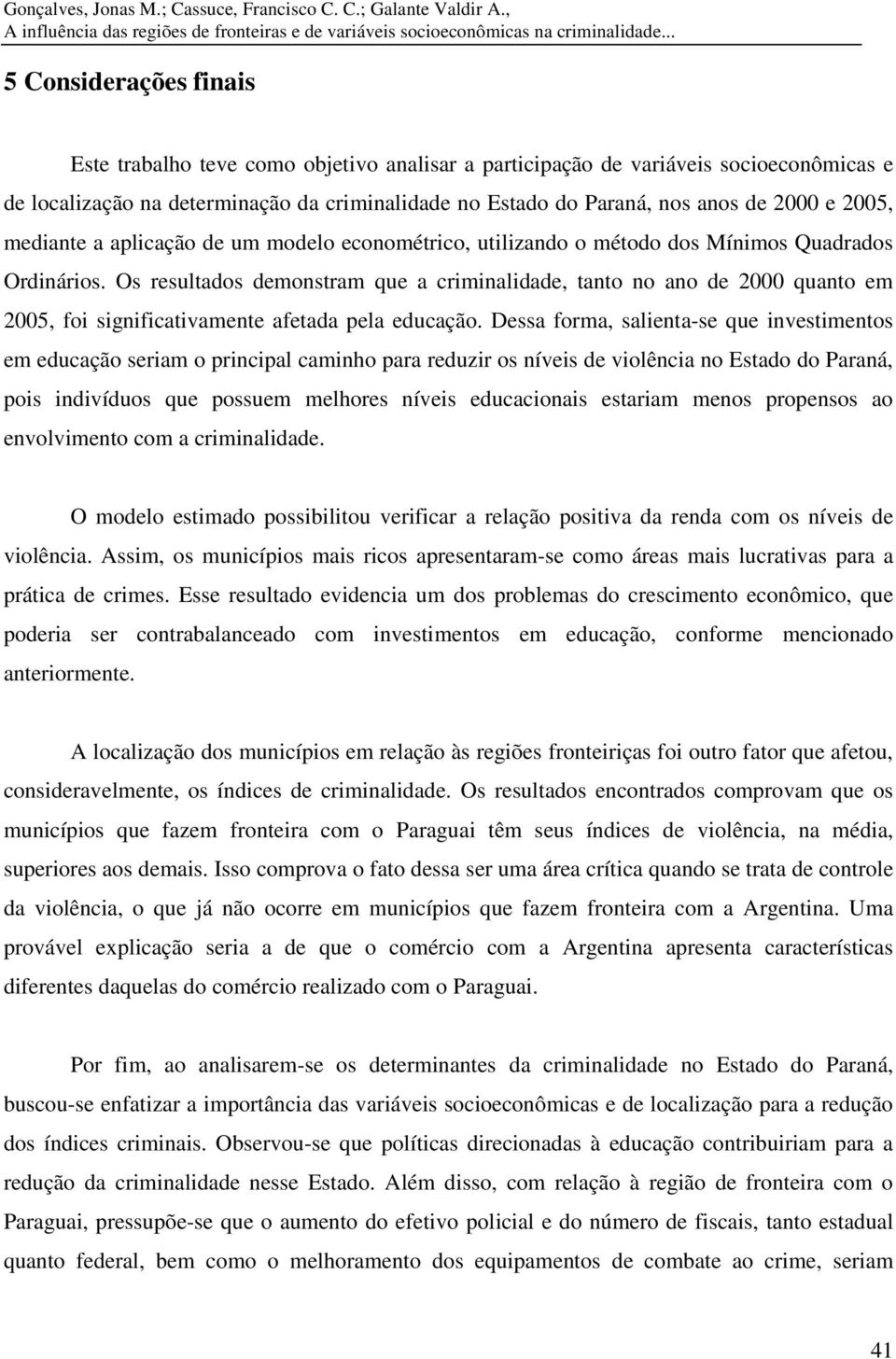 a aplcação de um modelo econométrco, utlzando o método dos Mínmos Quadrados Ordnáros.