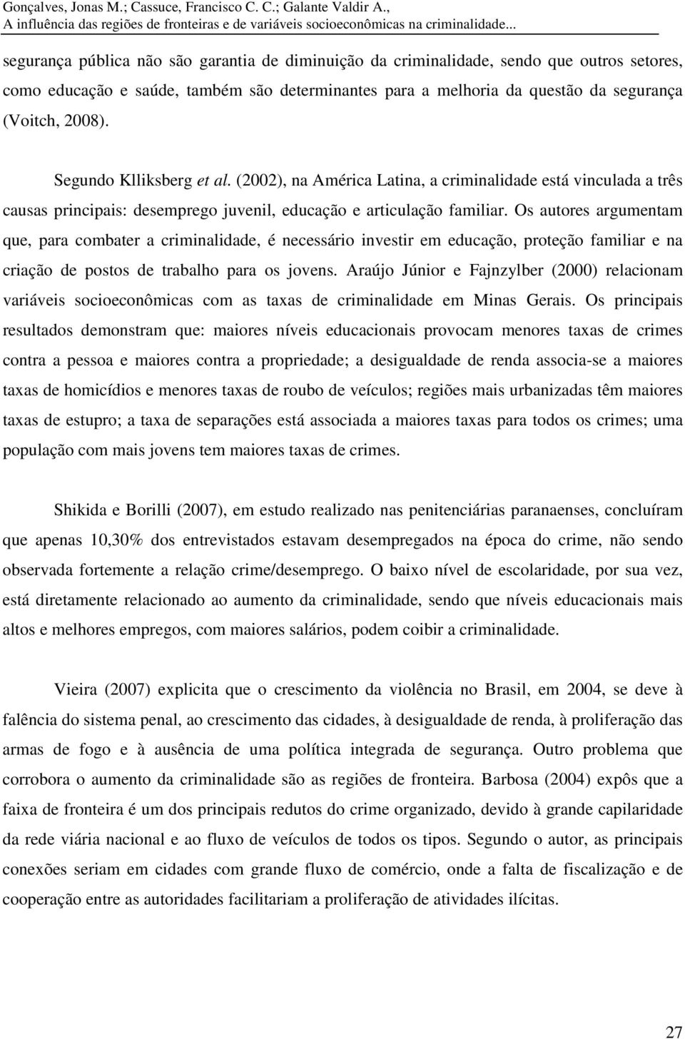 Segundo Kllksberg et al. (2002), na Amérca Latna, a crmnaldade está vnculada a três causas prncpas: desemprego juvenl, educação e artculação famlar.