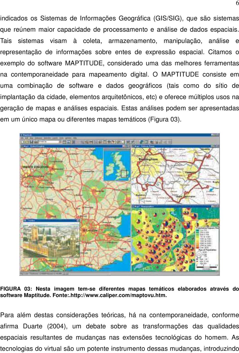 Citamos o exemplo do software MAPTITUDE, considerado uma das melhores ferramentas na contemporaneidade para mapeamento digital.