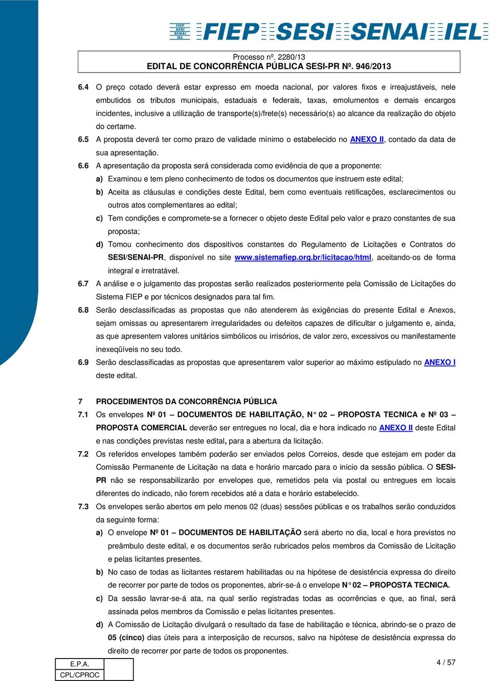 5 A proposta deverá ter como prazo de validade mínimo o estabelecido no ANEXO II, contado da data de sua apresentação. 6.