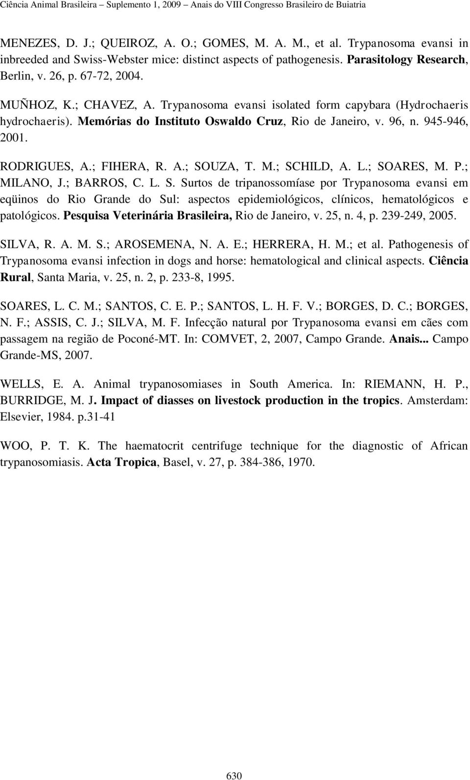 M.; SCHILD, A. L.; SOARES, M. P.; MILANO, J.; BARROS, C. L. S. Surtos de tripanossomíase por Trypanosoma evansi em eqüinos do Rio Grande do Sul: aspectos epidemiológicos, clínicos, hematológicos e patológicos.