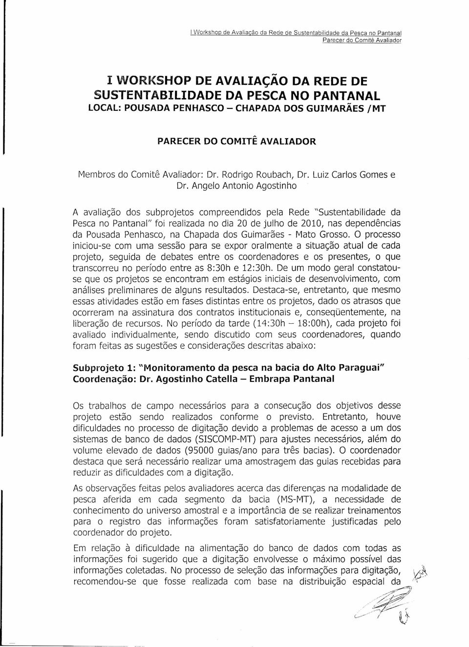 Angelo Antonio Agostinho A avaliação dos subprojetos compreendidos pela Rede "Sustentabilidade da Pesca no Pantanal" foi realizada no dia 20 de julho de 2010, nas dependências da Pousada Penhasco, na