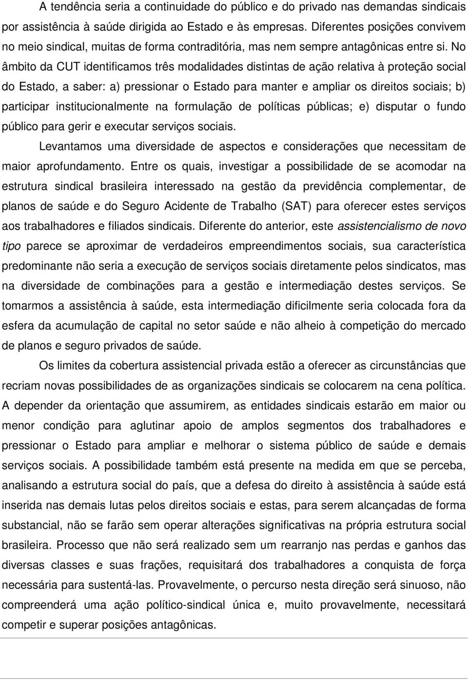 No âmbito da CUT identificamos três modalidades distintas de ação relativa à proteção social do Estado, a saber: a) pressionar o Estado para manter e ampliar os direitos sociais; b) participar