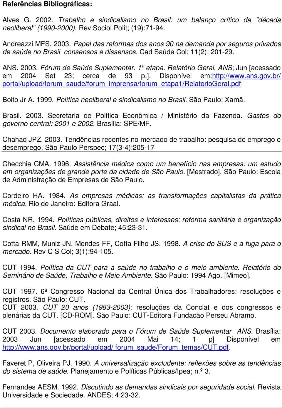 ANS; Jun [acessado em 2004 Set 23; cerca de 93 p.]. Disponível em:http://www.ans.gov.br/ portal/upload/forum_saude/forum_imprensa/forum_etapa1/relatoriogeral.pdf Boito Jr A. 1999.
