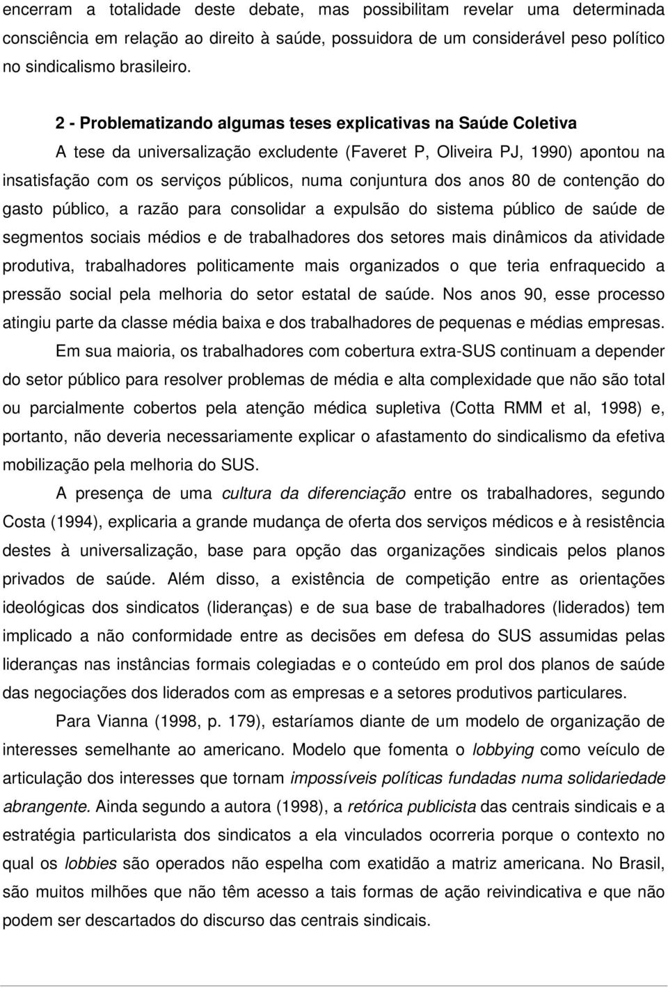 dos anos 80 de contenção do gasto público, a razão para consolidar a expulsão do sistema público de saúde de segmentos sociais médios e de trabalhadores dos setores mais dinâmicos da atividade