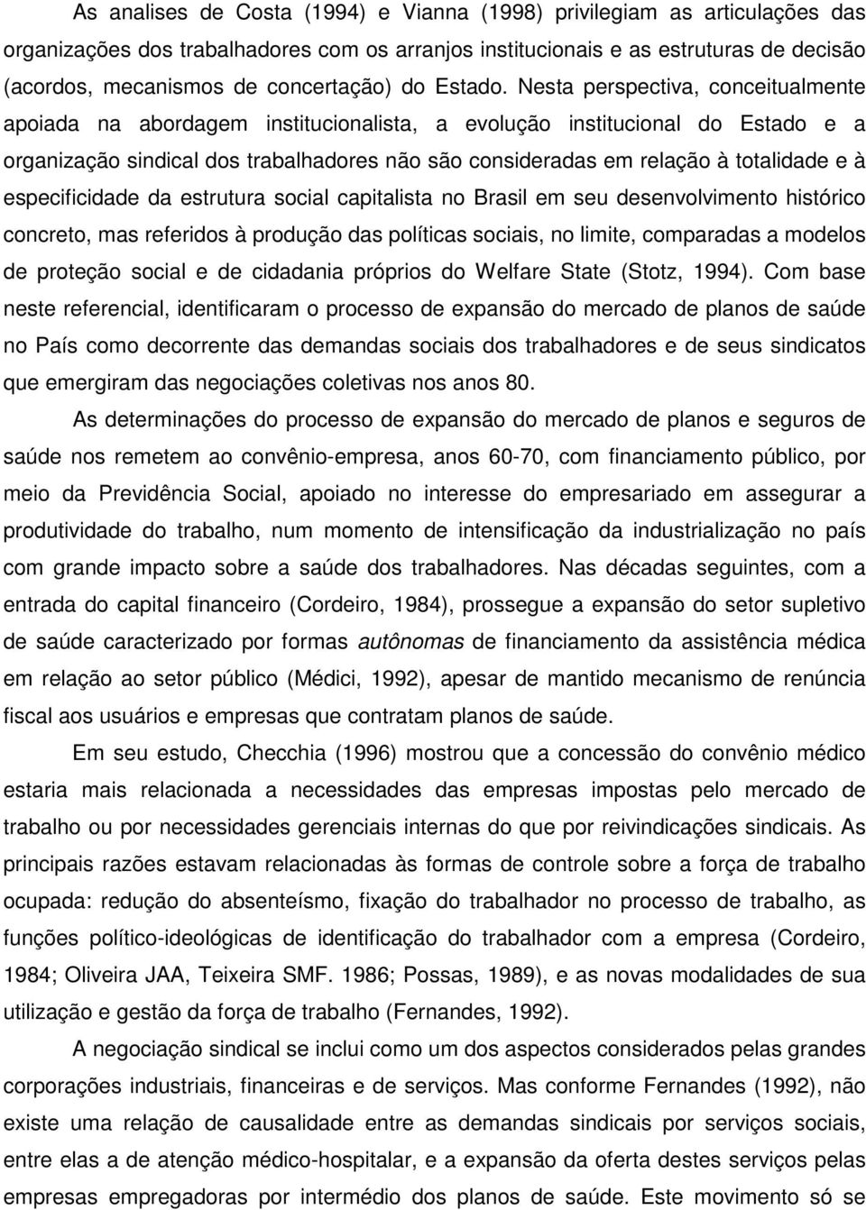 Nesta perspectiva, conceitualmente apoiada na abordagem institucionalista, a evolução institucional do Estado e a organização sindical dos trabalhadores não são consideradas em relação à totalidade e