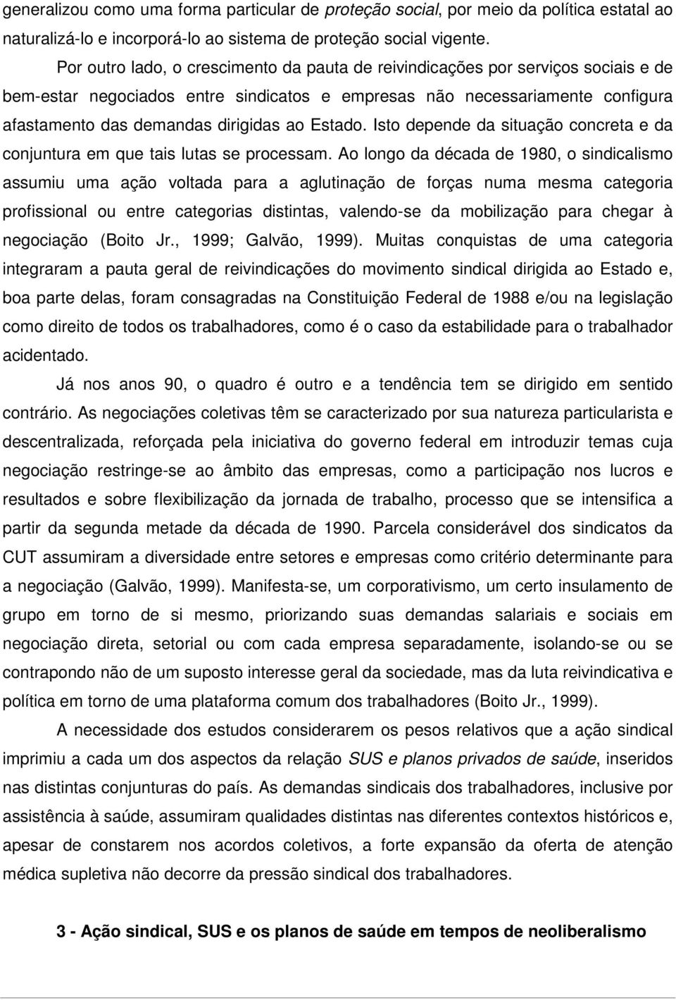 Estado. Isto depende da situação concreta e da conjuntura em que tais lutas se processam.