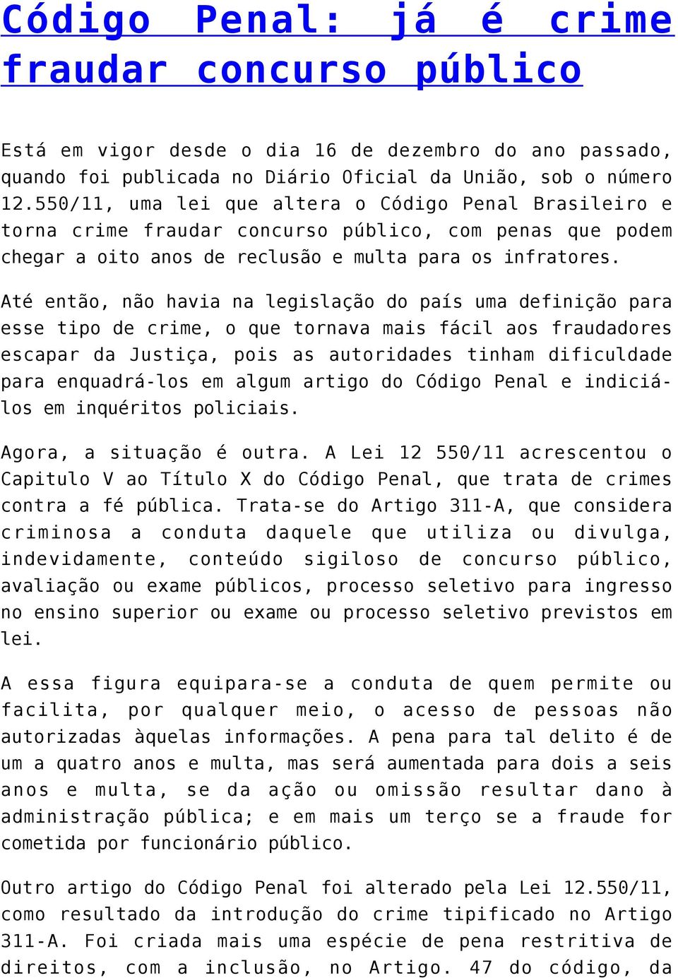 Até então, não havia na legislação do país uma definição para esse tipo de crime, o que tornava mais fácil aos fraudadores escapar da Justiça, pois as autoridades tinham dificuldade para enquadrá-los