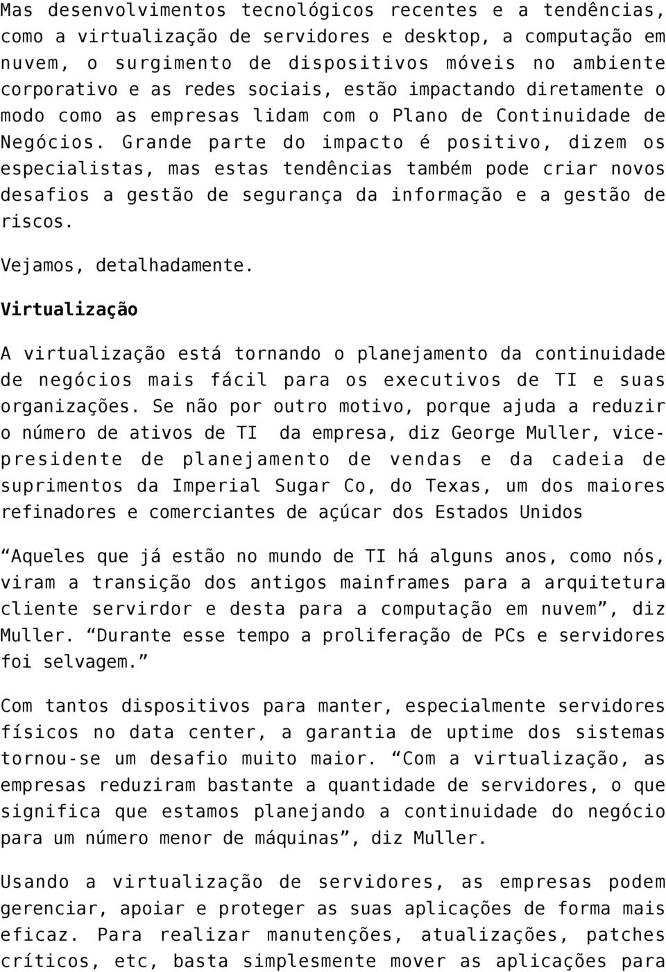 Grande parte do impacto é positivo, dizem os especialistas, mas estas tendências também pode criar novos desafios a gestão de segurança da informação e a gestão de riscos. Vejamos, detalhadamente.