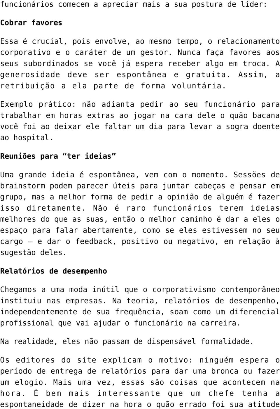 Exemplo prático: não adianta pedir ao seu funcionário para trabalhar em horas extras ao jogar na cara dele o quão bacana você foi ao deixar ele faltar um dia para levar a sogra doente ao hospital.