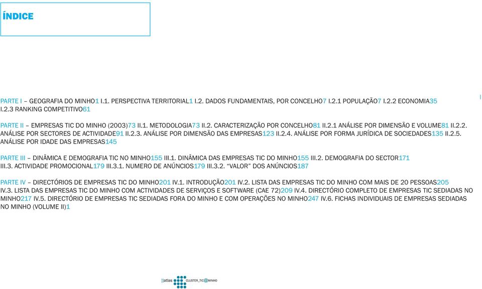 ANÁLISE POR FORMA JURÍDICA DE SOCIEDADES135 II.2.5. ANÁLISE POR IDADE DAS EMPRESAS145 RTE III DINÂMICA E DEMOGRAFIA TIC NO MINHO155 III.1. DINÂMICA DAS EMPRESAS TIC DO MINHO155 III.2. DEMOGRAFIA DO SECTOR171 III.