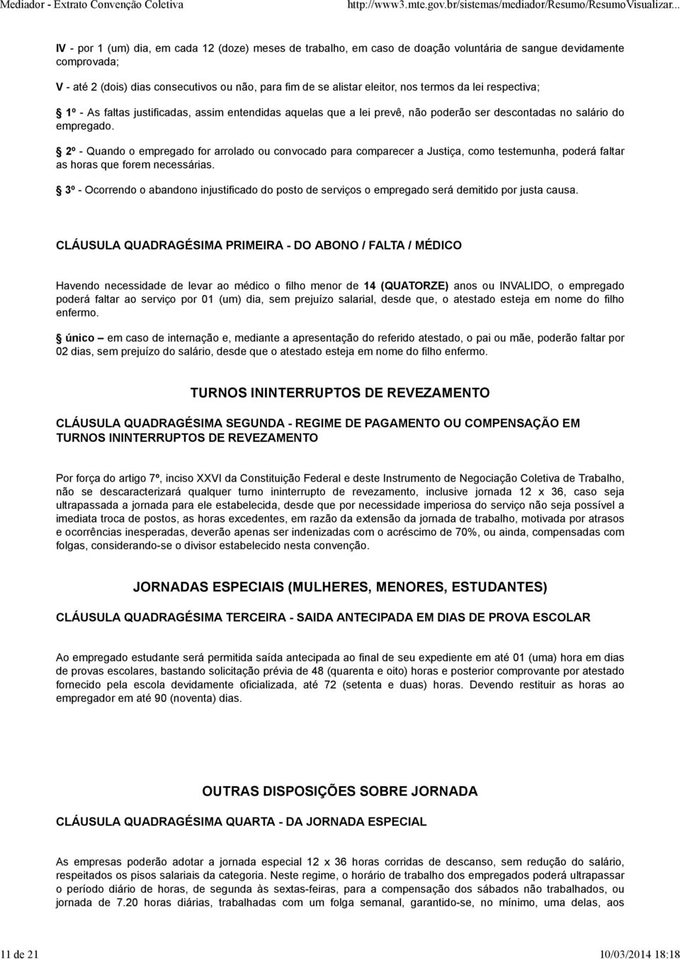 2º - Quando o empregado for arrolado ou convocado para comparecer a Justiça, como testemunha, poderá faltar as horas que forem necessárias.