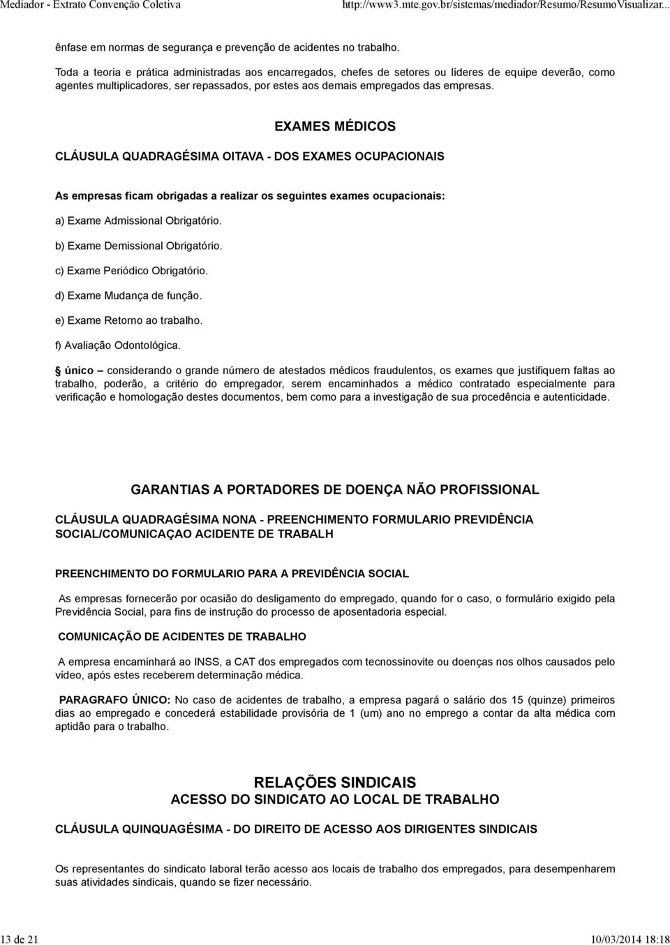 EXAMES MÉDICOS CLÁUSULA QUADRAGÉSIMA OITAVA - DOS EXAMES OCUPACIONAIS As empresas ficam obrigadas a realizar os seguintes exames ocupacionais: a) Exame Admissional Obrigatório.