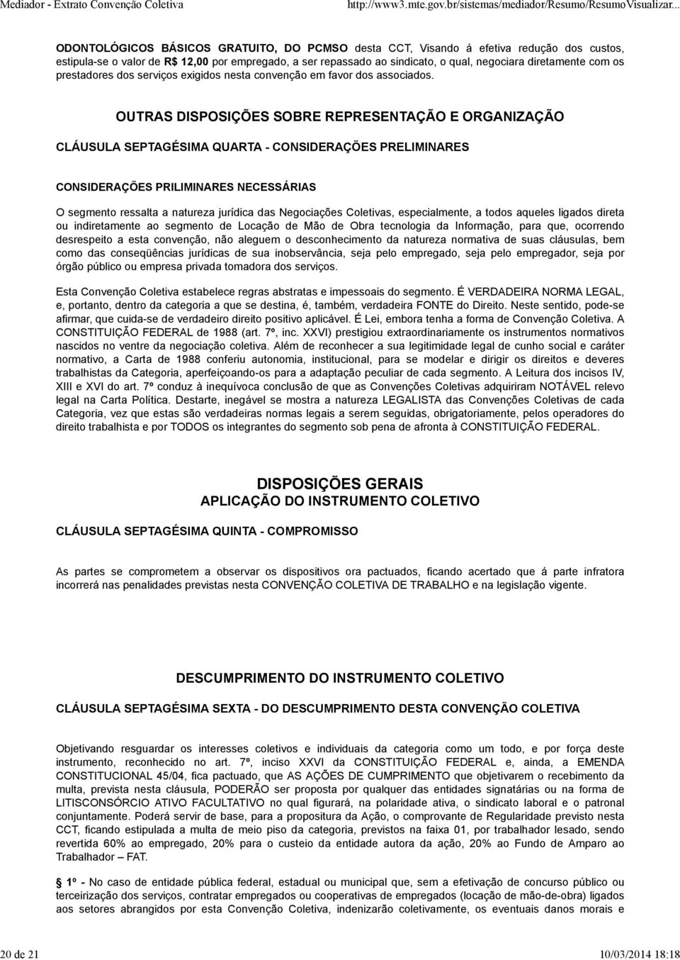 OUTRAS DISPOSIÇÕES SOBRE REPRESENTAÇÃO E ORGANIZAÇÃO CLÁUSULA SEPTAGÉSIMA QUARTA - CONSIDERAÇÕES PRELIMINARES CONSIDERAÇÕES PRILIMINARES NECESSÁRIAS O segmento ressalta a natureza jurídica das