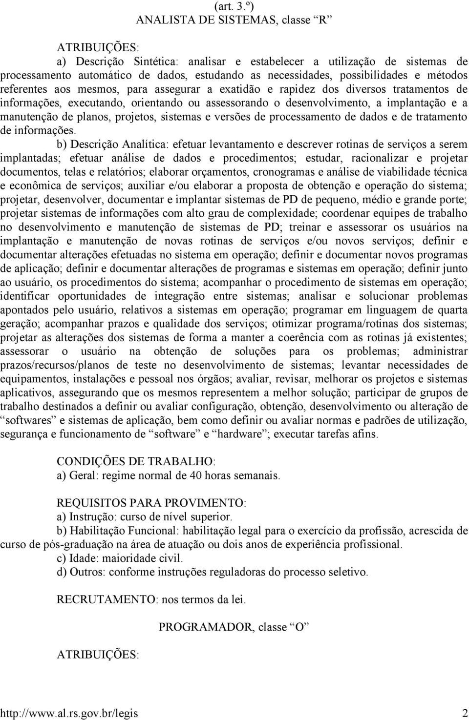 referentes aos mesmos, para assegurar a exatidão e rapidez dos diversos tratamentos de informações, executando, orientando ou assessorando o desenvolvimento, a implantação e a manutenção de planos,