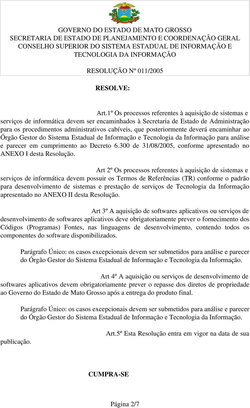 posteriormente deverá encaminhar ao Órgão Gestor do Sistema Estadual de Informação e Tecnologia da Informação para análise e parecer em cumprimento ao Decreto 6.