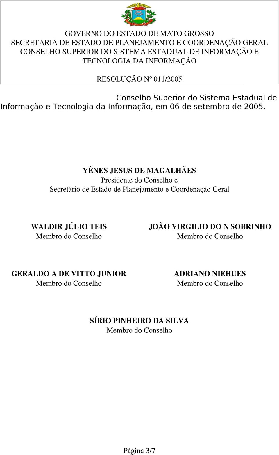 YÊNES JESUS DE MAGALHÃES Presidente do Conselho e Secretário de Estado de