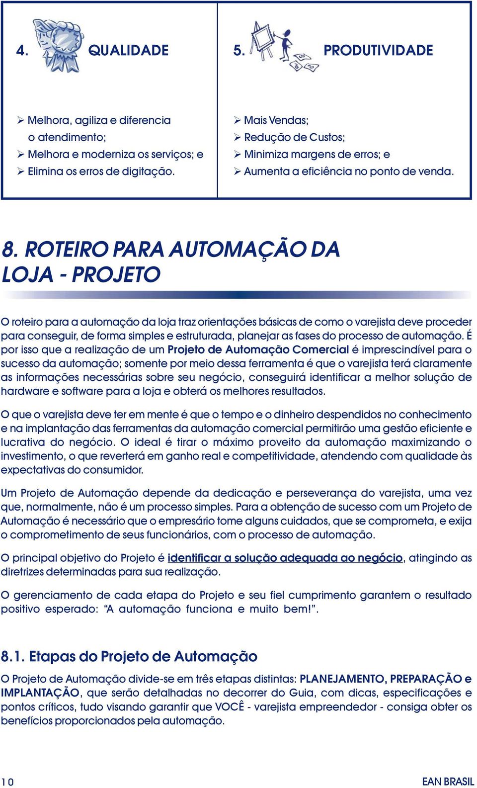 ROTEIRO PARA AUTOMAÇÃO DA LOJA - PROJETO O roteiro para a automação da loja traz orientações básicas de como o varejista deve proceder para conseguir, de forma simples e estruturada, planejar as