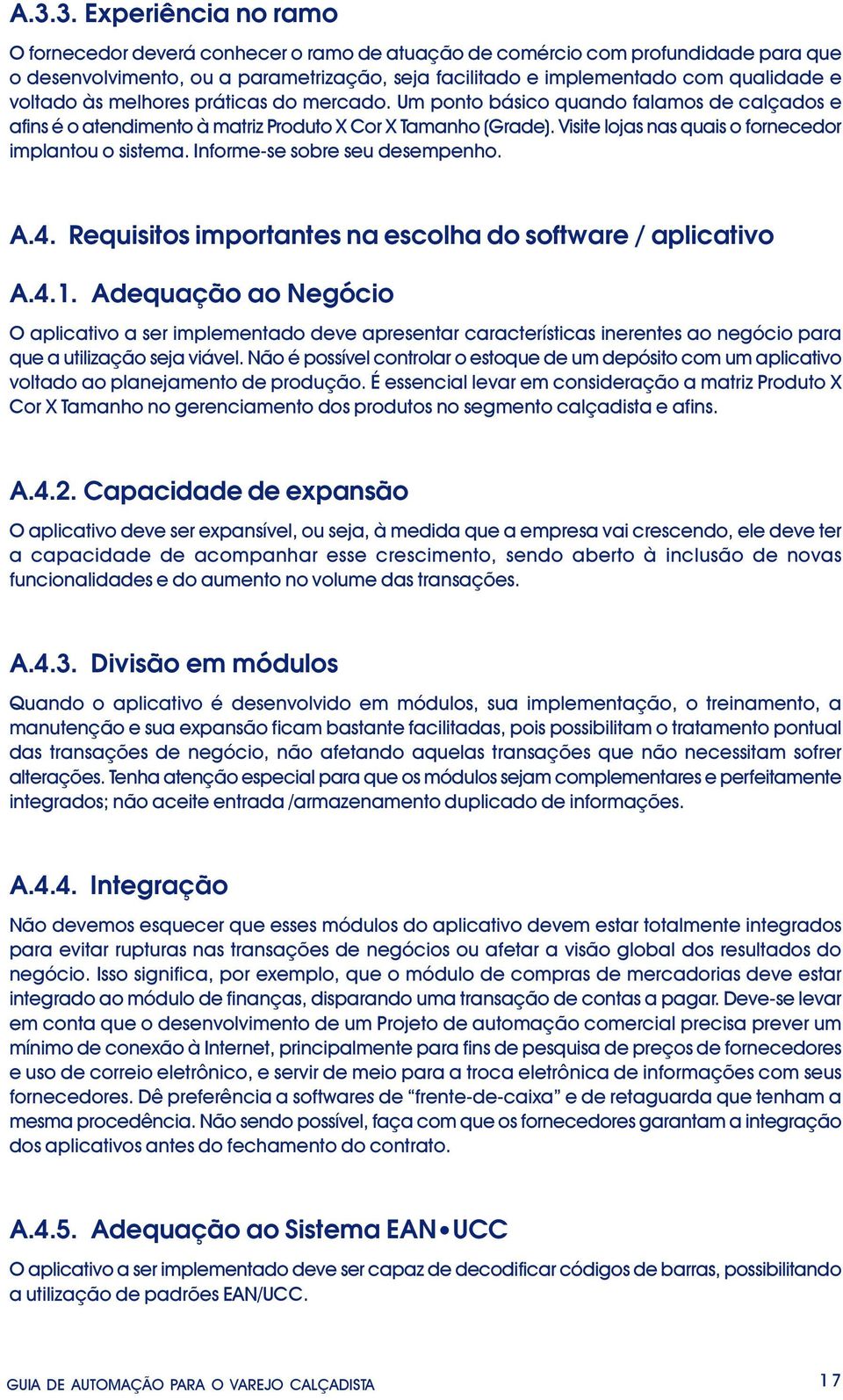 Visite lojas nas quais o fornecedor implantou o sistema. Informe-se sobre seu desempenho. A.4. Requisitos importantes na escolha do software / aplicativo A.4.1.