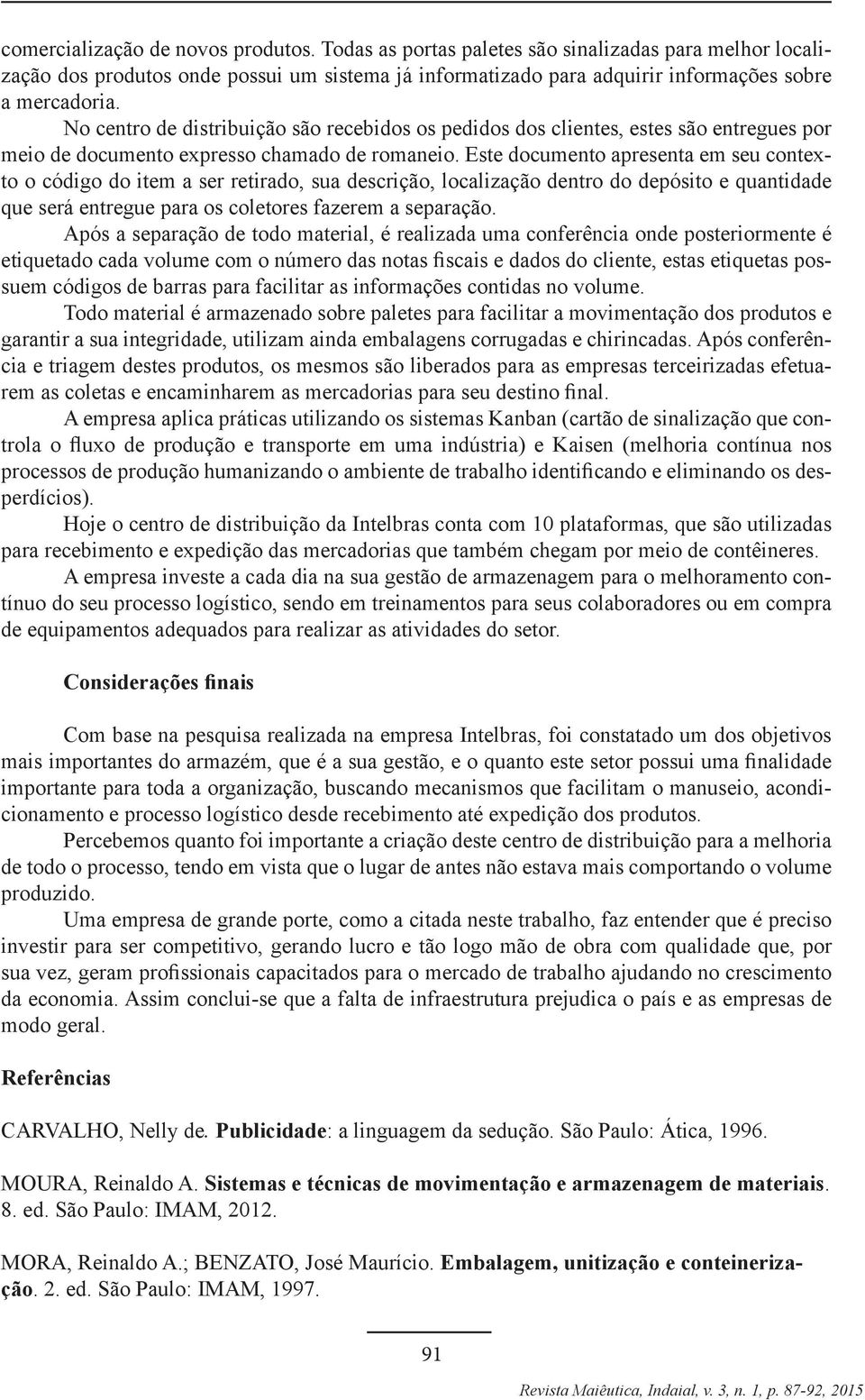 Este documento apresenta em seu contexto o código do item a ser retirado, sua descrição, localização dentro do depósito e quantidade que será entregue para os coletores fazerem a separação.