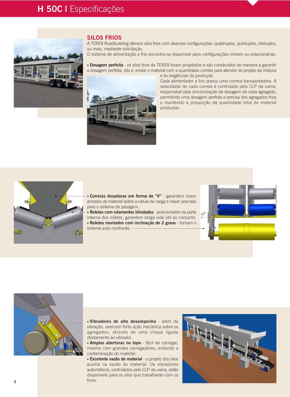 Dosagem perfeita - os silos frios da TEREX foram projetados e são construídos de maneira a garantir a dosagem perfeita, isto é, enviar o material com a quantidade correta para atender ao projeto da