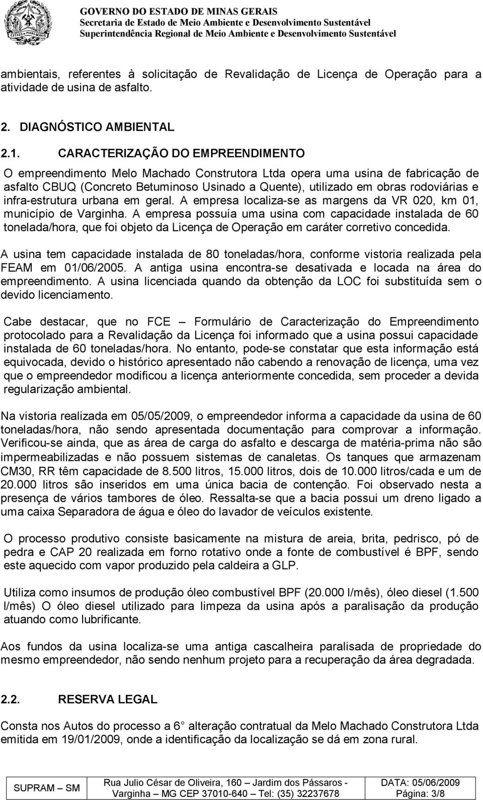 infra-estrutura urbana em geral. A empresa localiza-se as margens da VR 020, km 01, município de Varginha.