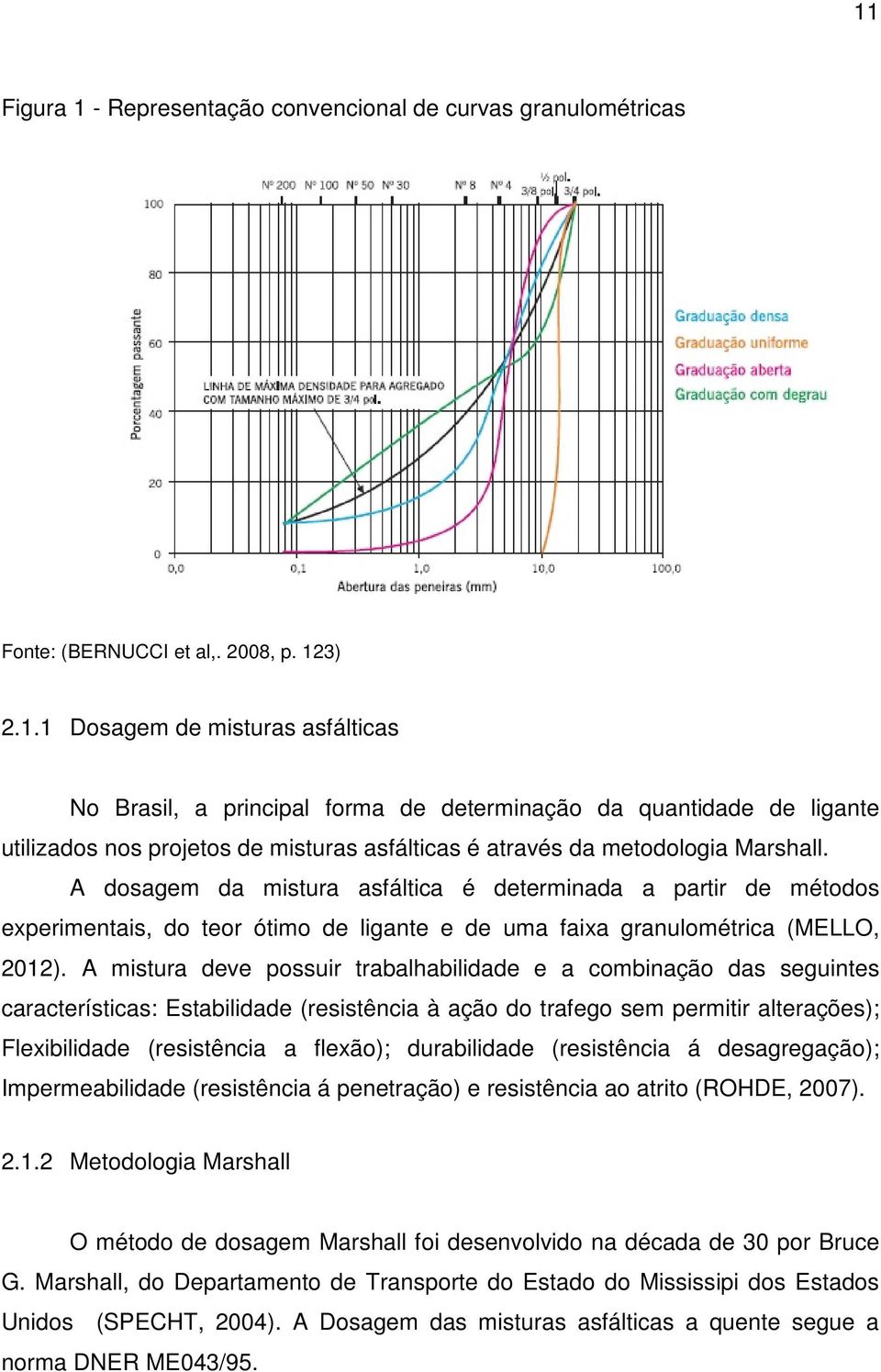 A mistura deve possuir trabalhabilidade e a combinação das seguintes características: Estabilidade (resistência à ação do trafego sem permitir alterações); Flexibilidade (resistência a flexão);