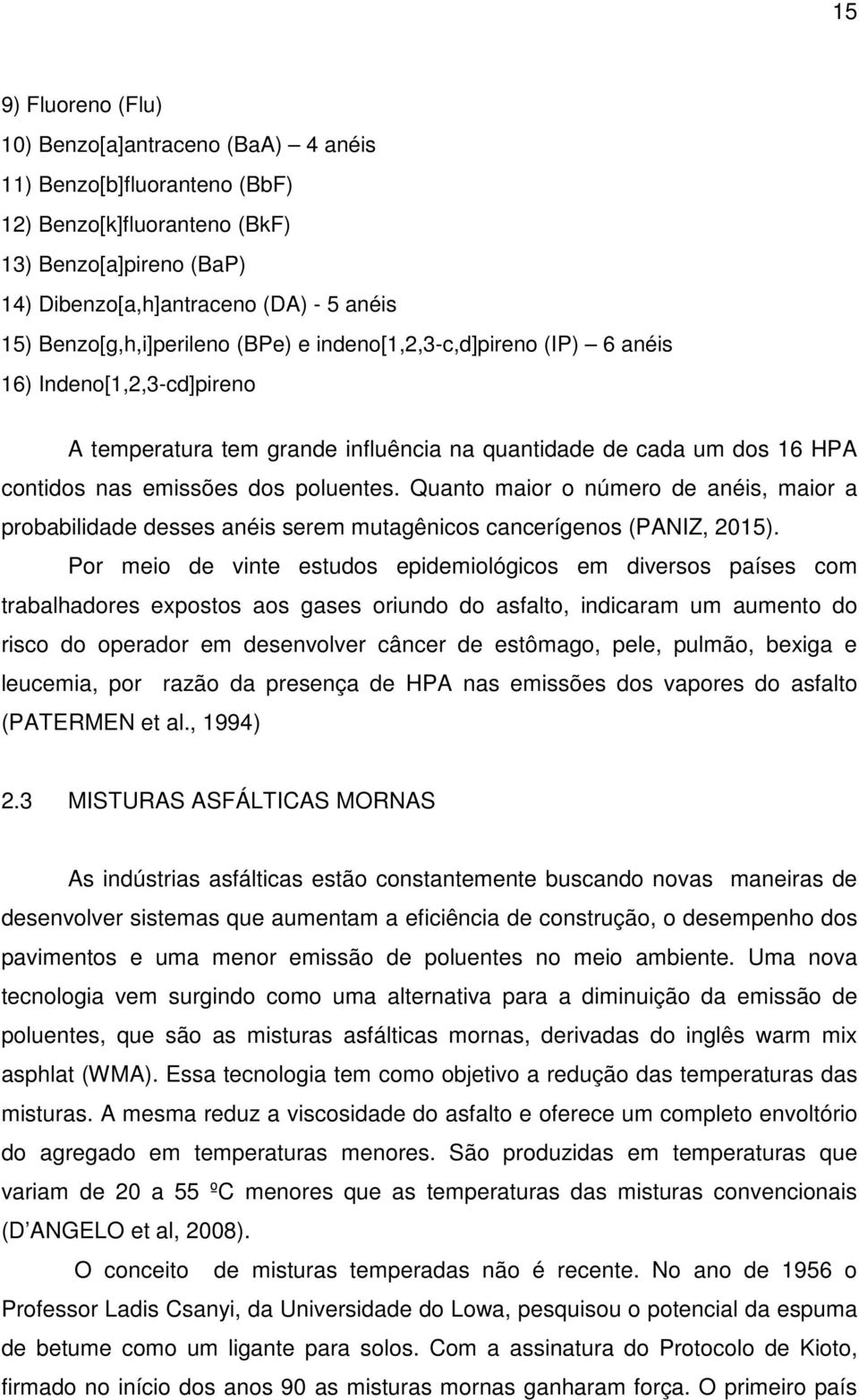 poluentes. Quanto maior o número de anéis, maior a probabilidade desses anéis serem mutagênicos cancerígenos (PANIZ, 2015).