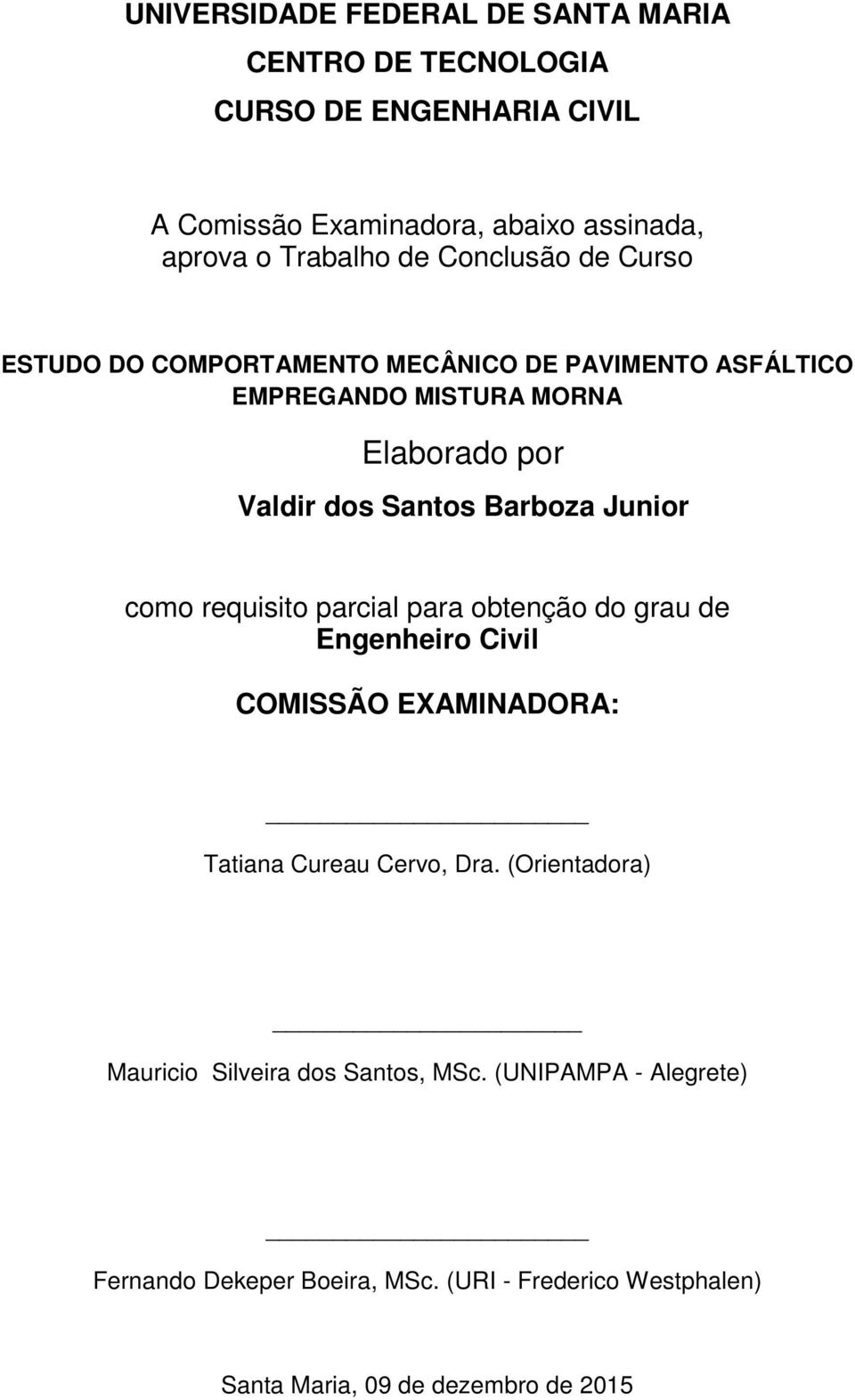 Junior como requisito parcial para obtenção do grau de Engenheiro Civil COMISSÃO EXAMINADORA: Tatiana Cureau Cervo, Dra.