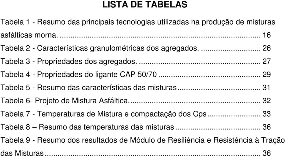 ... 27 Tabela 4 - Propriedades do ligante CAP 50/70... 29 Tabela 5 - Resumo das características das misturas.