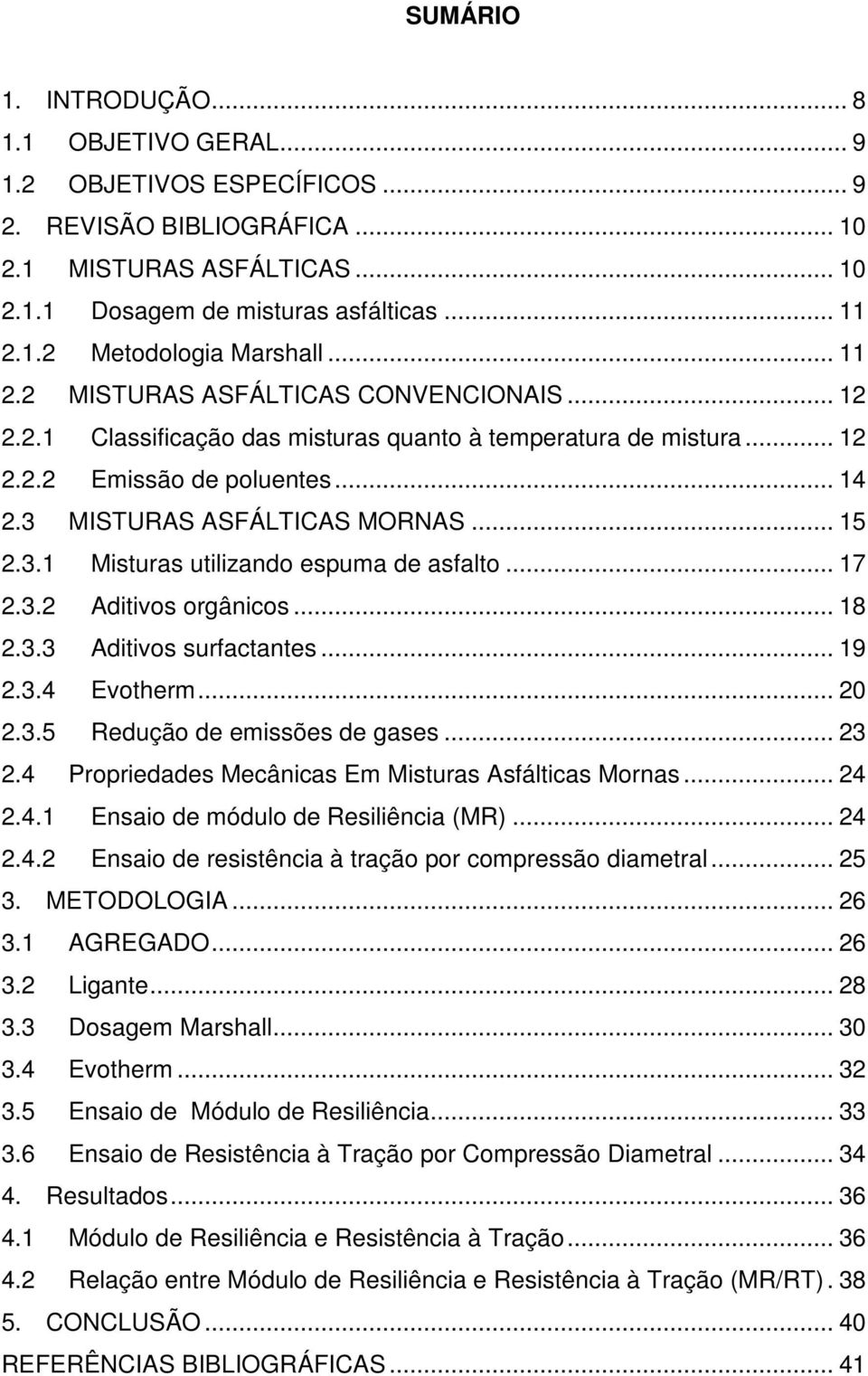 .. 17 2.3.2 Aditivos orgânicos... 18 2.3.3 Aditivos surfactantes... 19 2.3.4 Evotherm... 20 2.3.5 Redução de emissões de gases... 23 2.4 Propriedades Mecânicas Em Misturas Asfálticas Mornas... 24 2.4.1 Ensaio de módulo de Resiliência (MR).