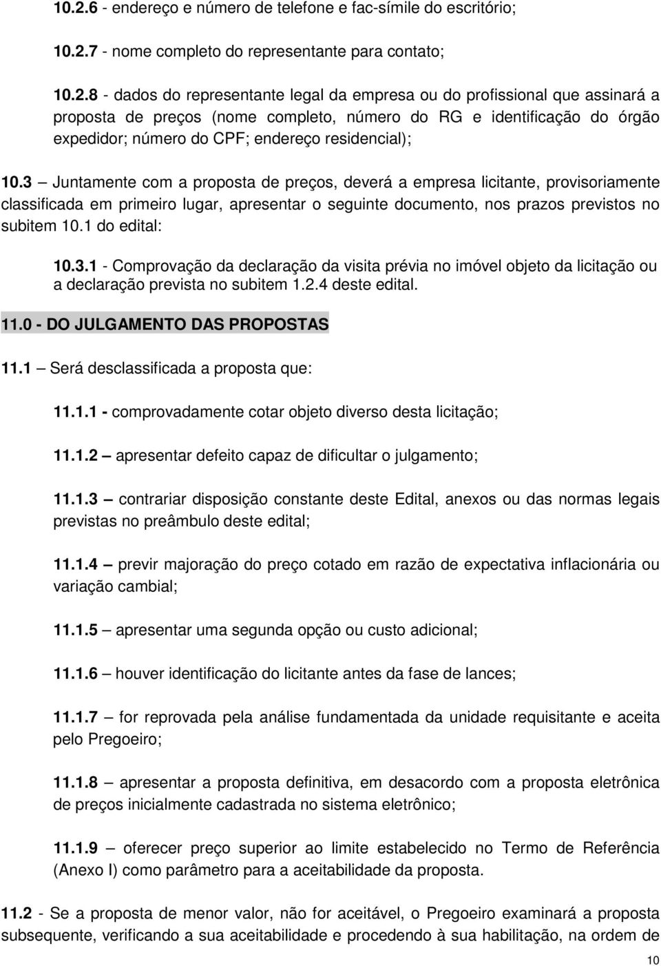 3 Juntamente com a proposta de preços, deverá a empresa licitante, provisoriamente classificada em primeiro lugar, apresentar o seguinte documento, nos prazos previstos no subitem 10.1 do edital: 10.