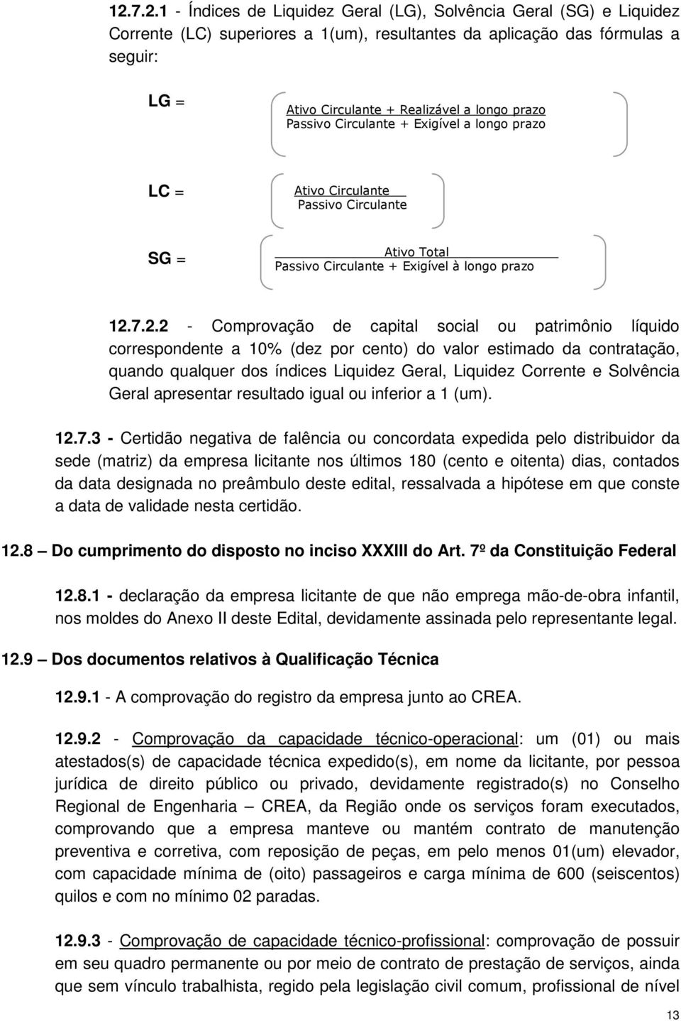 7.2.2 - Comprovação de capital social ou patrimônio líquido correspondente a 10% (dez por cento) do valor estimado da contratação, quando qualquer dos índices Liquidez Geral, Liquidez Corrente e