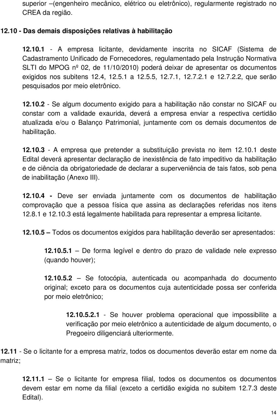 1 - A empresa licitante, devidamente inscrita no SICAF (Sistema de Cadastramento Unificado de Fornecedores, regulamentado pela Instrução Normativa SLTI do MPOG nº 02, de 11/10/2010) poderá deixar de