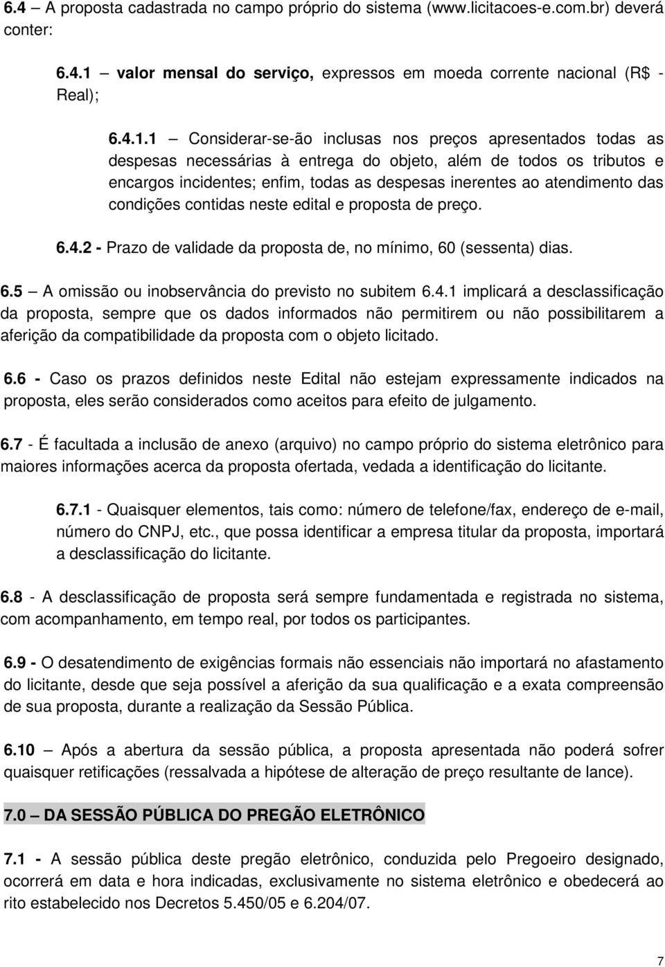 1 Considerar-se-ão inclusas nos preços apresentados todas as despesas necessárias à entrega do objeto, além de todos os tributos e encargos incidentes; enfim, todas as despesas inerentes ao