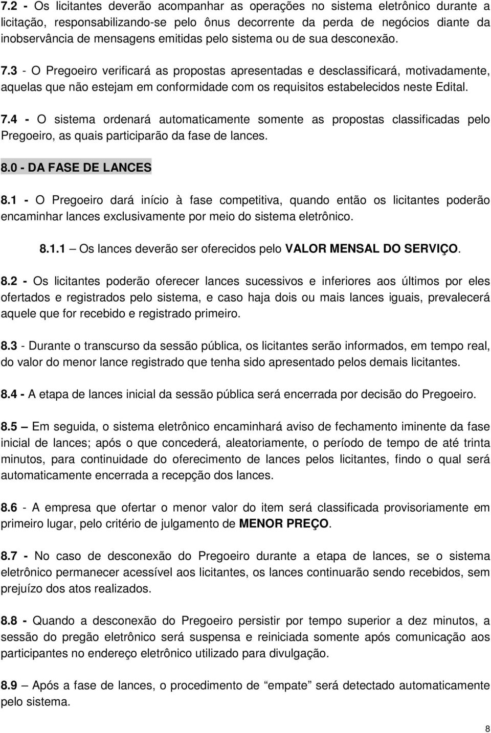 3 - O Pregoeiro verificará as propostas apresentadas e desclassificará, motivadamente, aquelas que não estejam em conformidade com os requisitos estabelecidos neste Edital. 7.