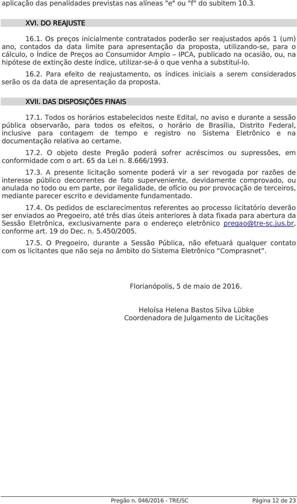 .1. Os preços inicialmente contratados poderão ser reajustados após 1 (um) ano, contados da data limite para apresentação da proposta, utilizando-se, para o cálculo, o Índice de Preços ao Consumidor