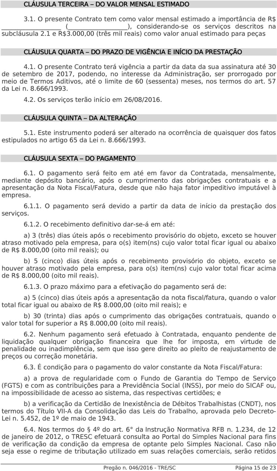 O presente Contrato terá vigência a partir da data da sua assinatura até 30 de setembro de 2017, podendo, no interesse da Administração, ser prorrogado por meio de Termos Aditivos, até o limite de 60