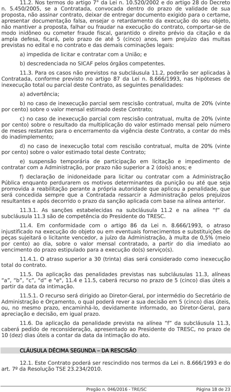 retardamento da execução do seu objeto, não mantiver a proposta, falhar ou fraudar na execução do contrato, comportar-se de modo inidôneo ou cometer fraude fiscal, garantido o direito prévio da